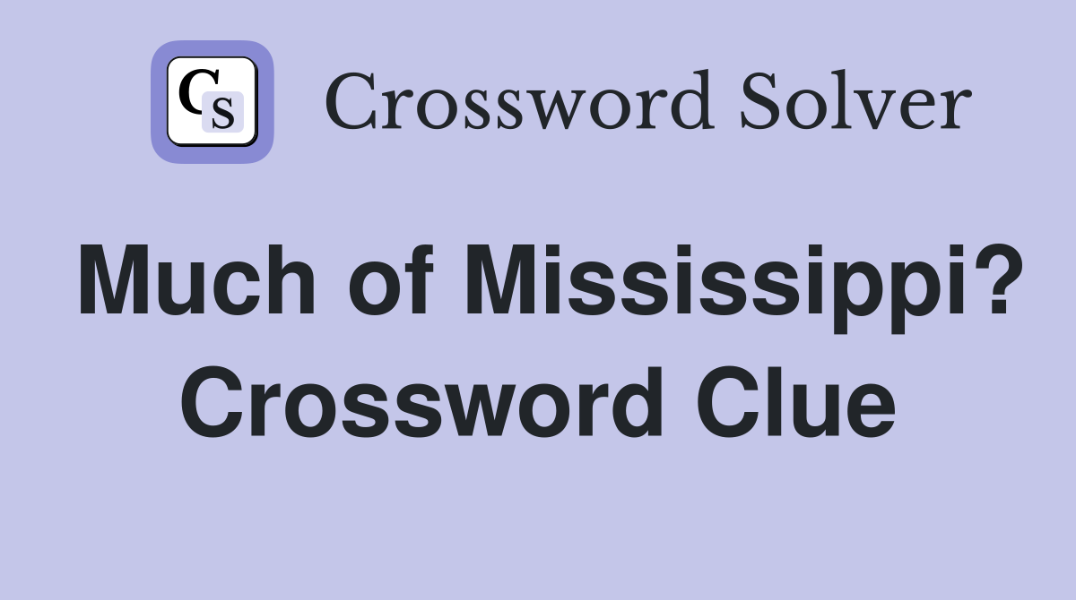 Much of Mississippi? Crossword Clue