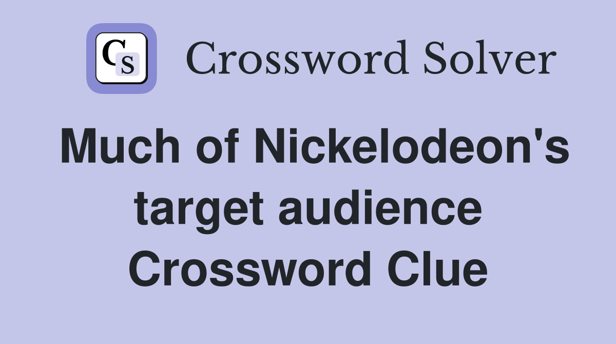 Much of Nickelodeon's target audience Crossword Clue