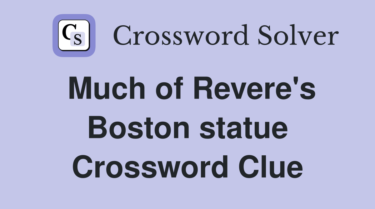 Much of Revere's Boston statue Crossword Clue