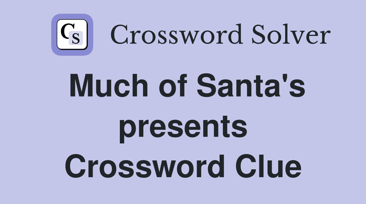 Much of Santa's presents Crossword Clue