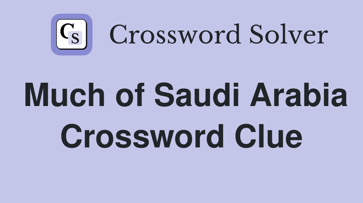 Much of Saudi Arabia Crossword Clue