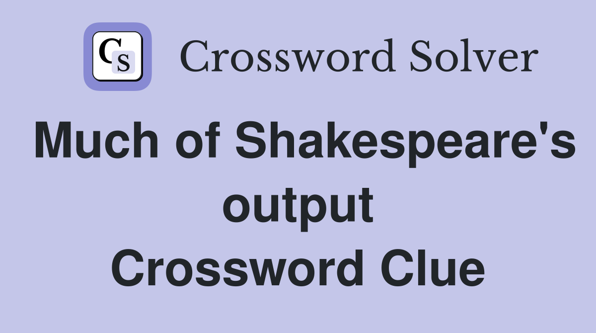 Much of Shakespeare's output Crossword Clue