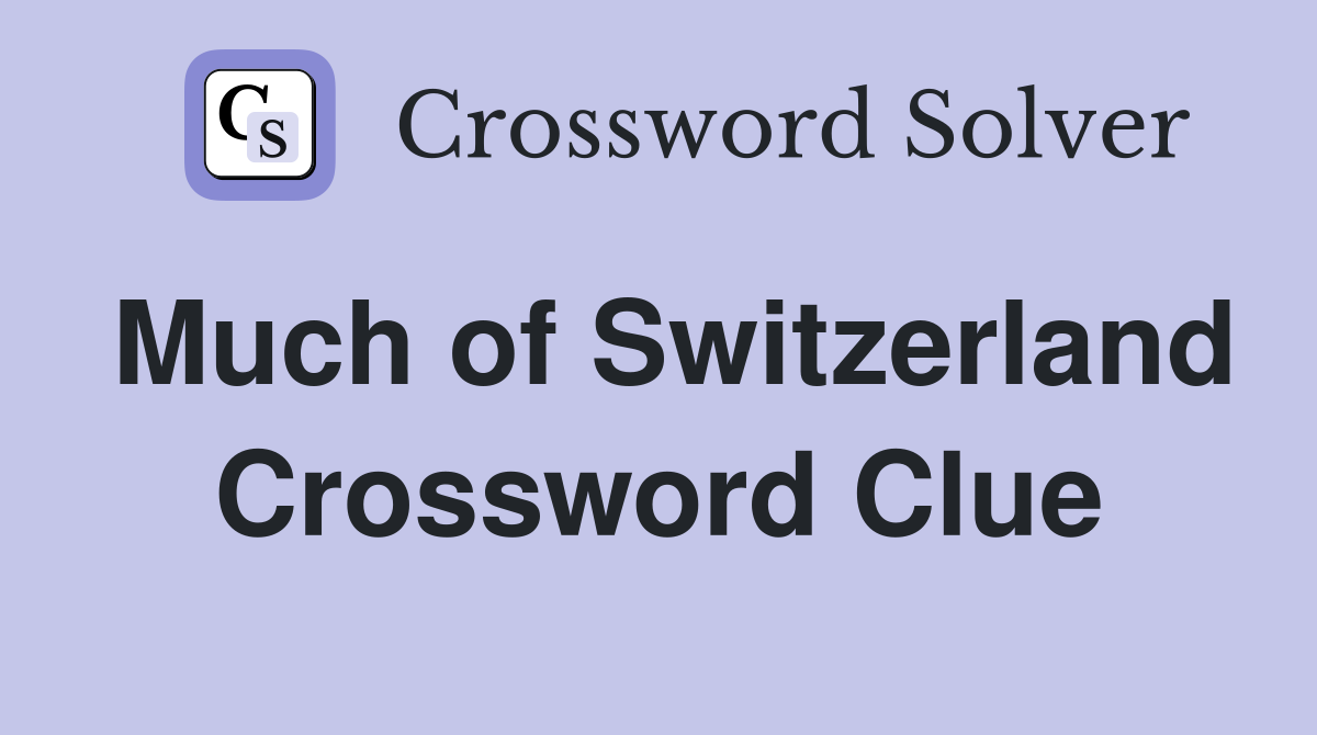 Much of Switzerland Crossword Clue