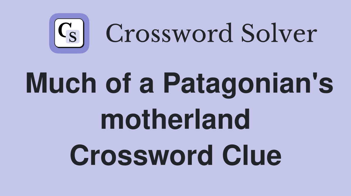 Much of a Patagonian's motherland Crossword Clue
