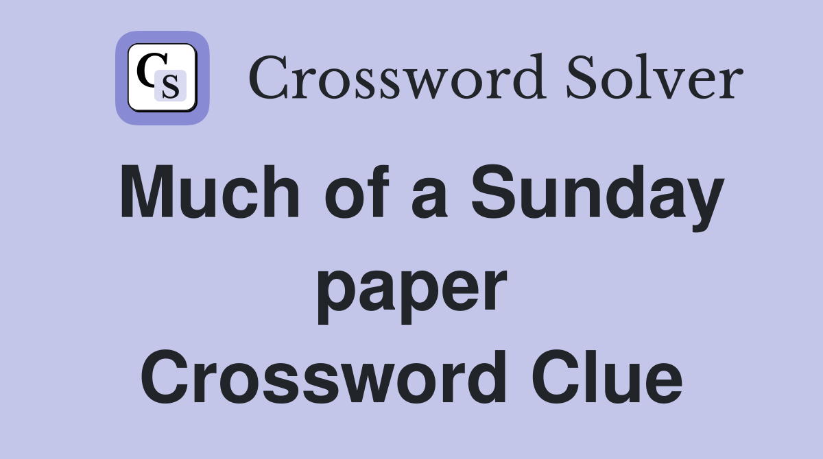 Much of a Sunday paper Crossword Clue
