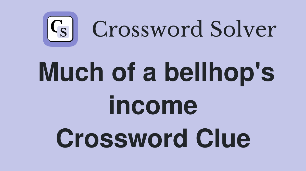 Much of a bellhop's income Crossword Clue
