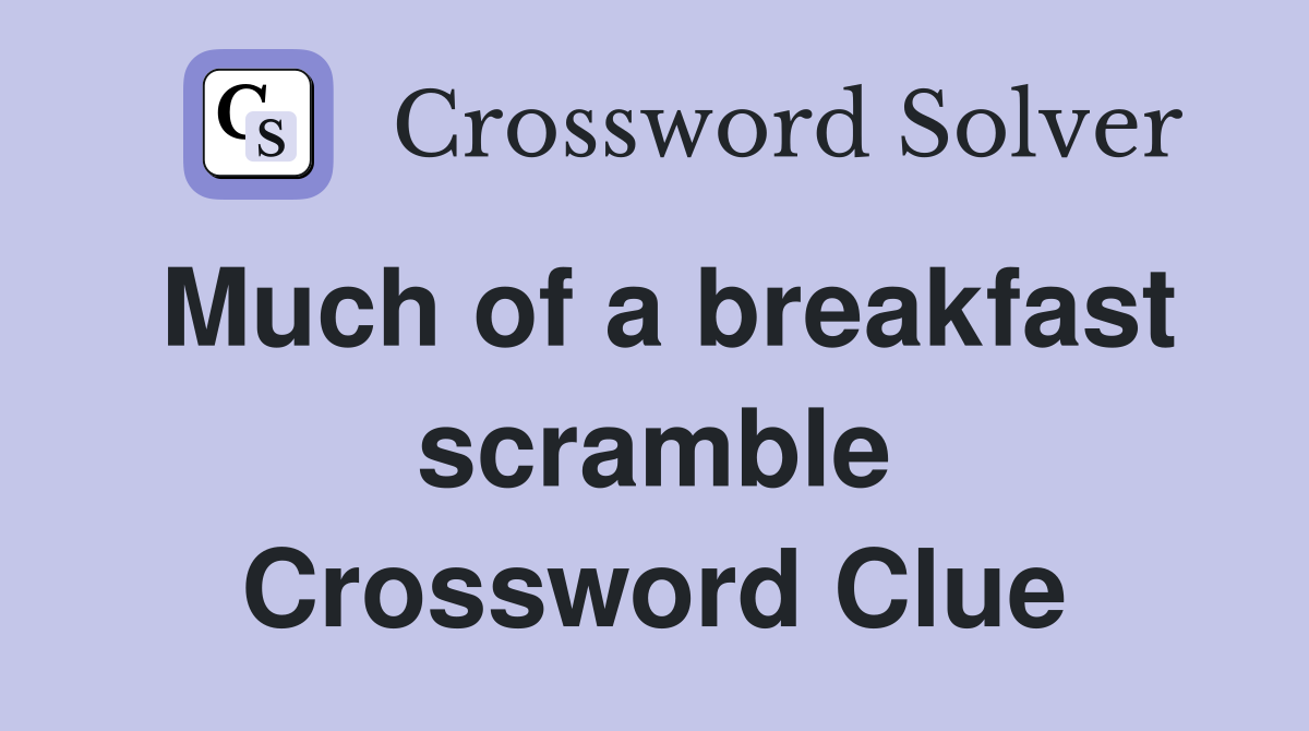 Much of a breakfast scramble Crossword Clue