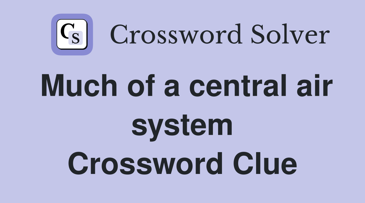 Much of a central air system Crossword Clue