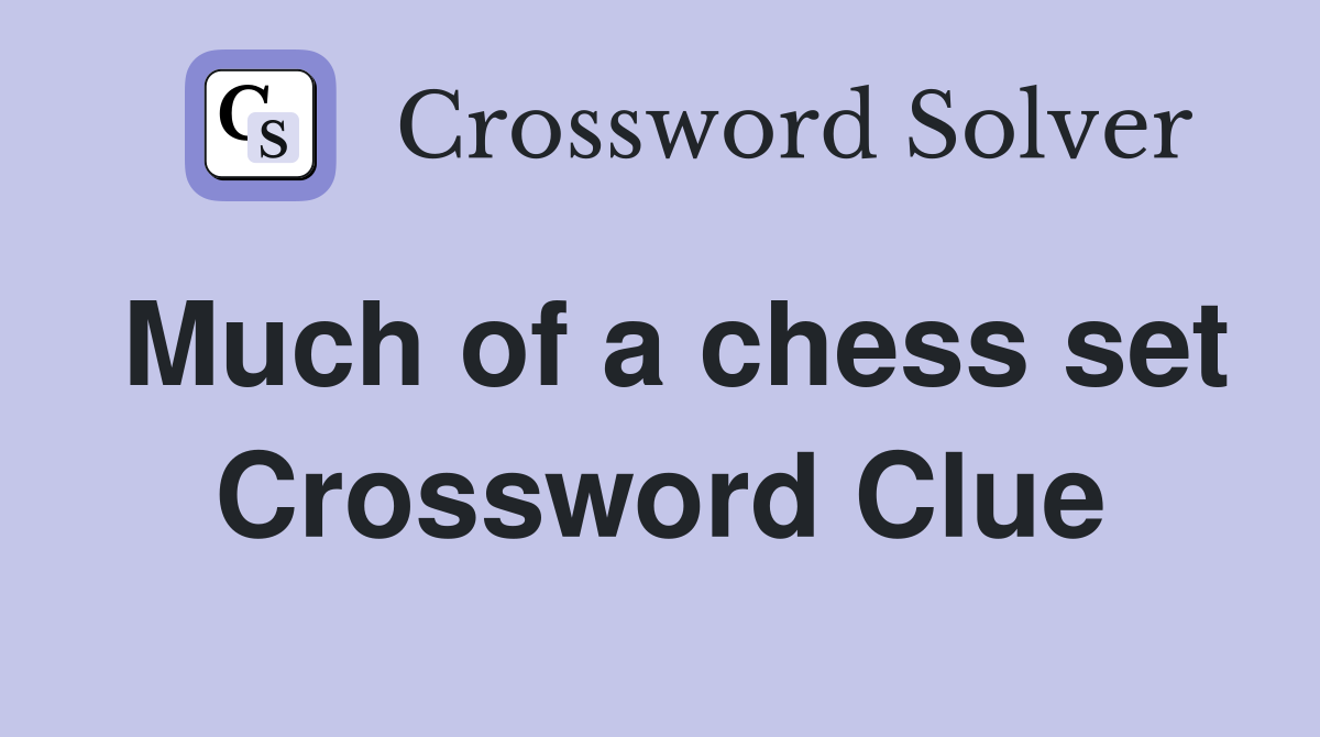 Much of a chess set Crossword Clue