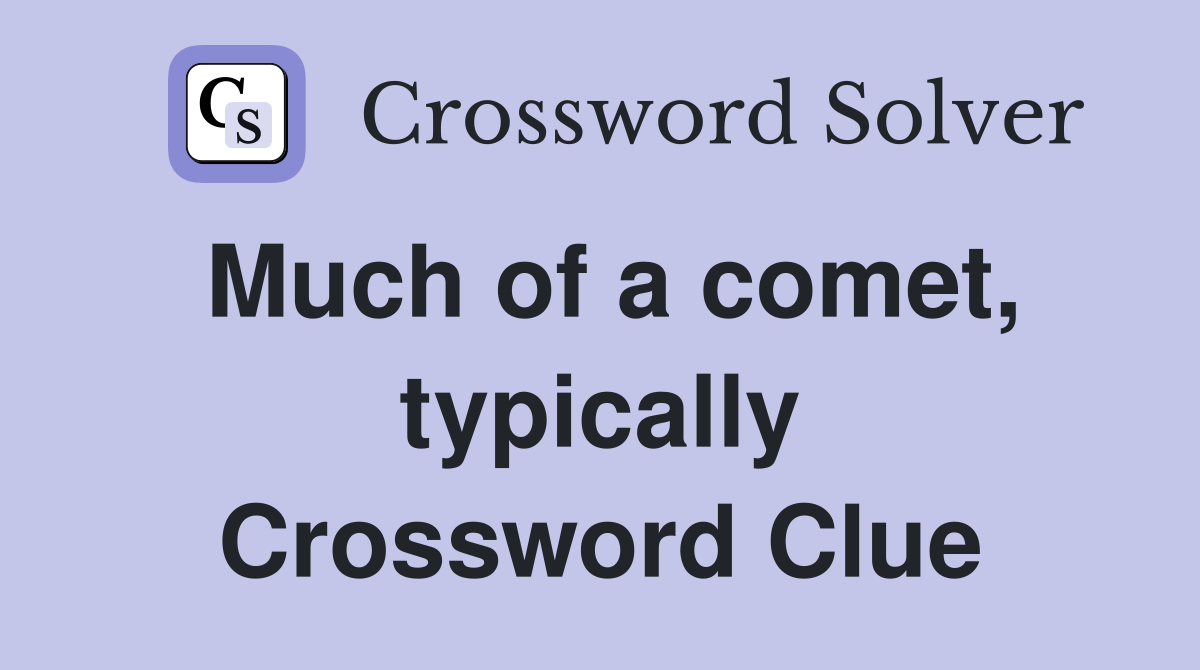 Much of a comet, typically Crossword Clue