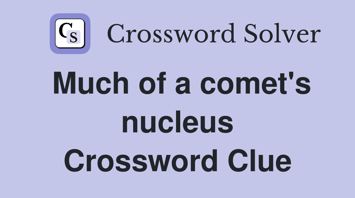 Much of a comet's nucleus Crossword Clue