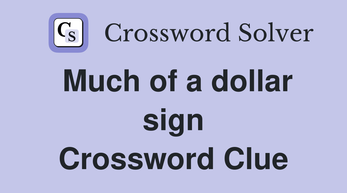 Much of a dollar sign Crossword Clue