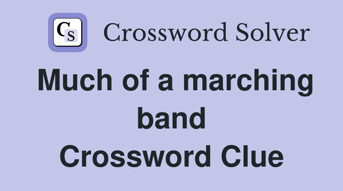Much of a marching band Crossword Clue
