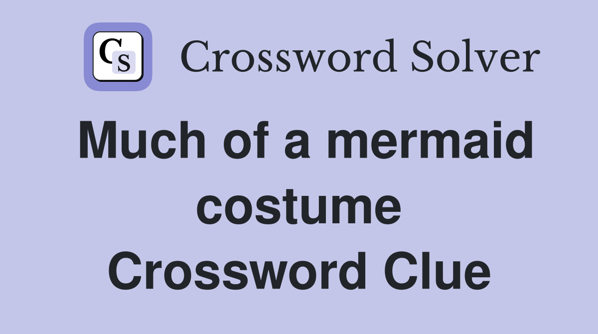 Much of a mermaid costume Crossword Clue
