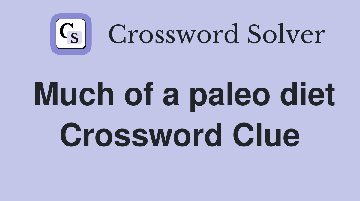 Much of a paleo diet Crossword Clue