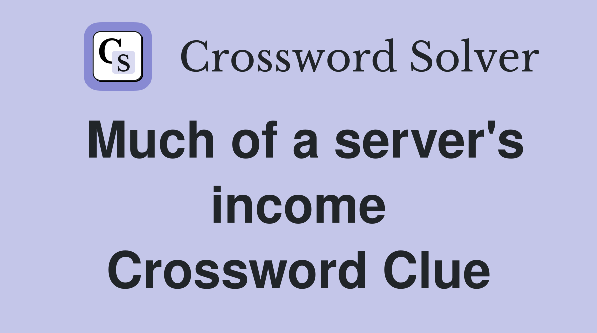 Much of a server's income Crossword Clue