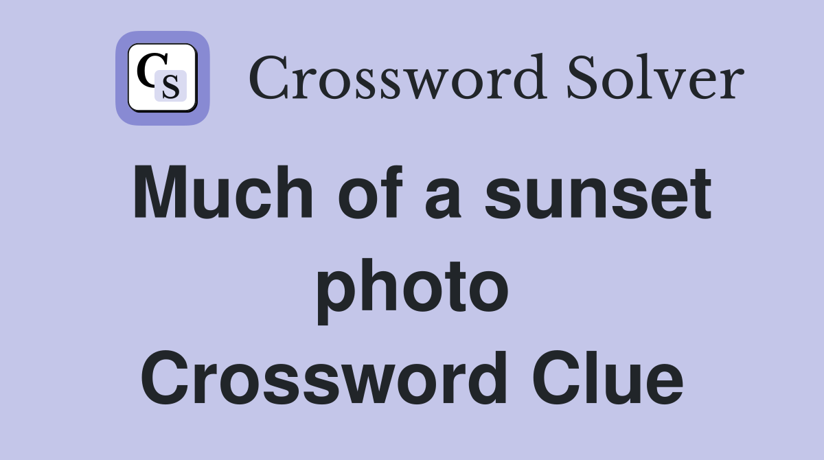 Much of a sunset photo Crossword Clue