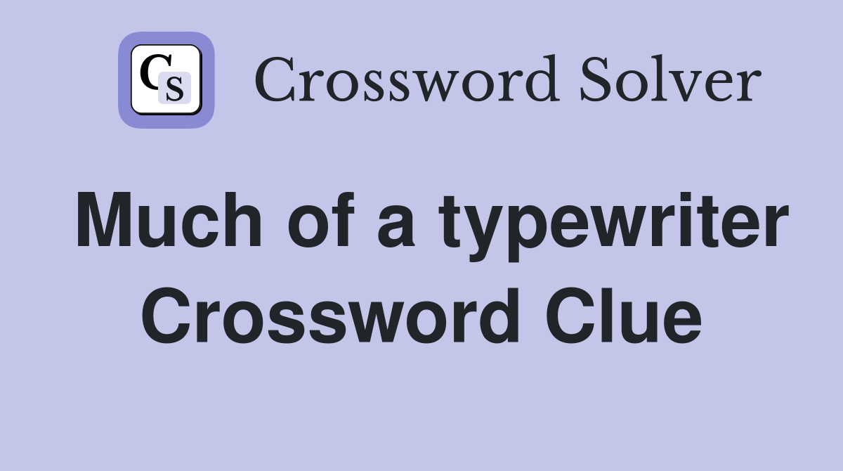 Much of a typewriter Crossword Clue