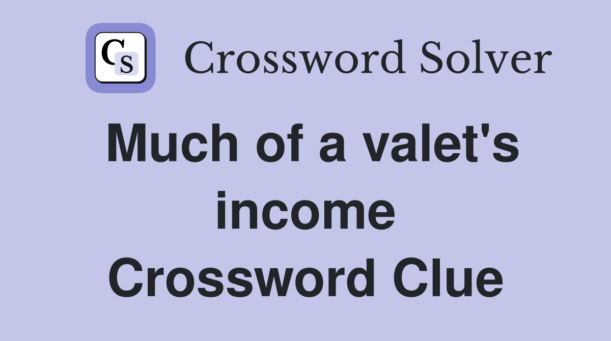 Much of a valet's income Crossword Clue