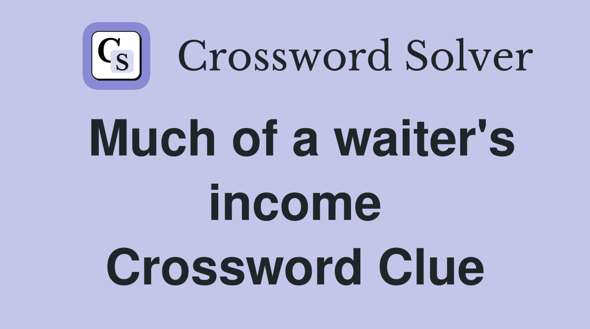 Much of a waiter's income Crossword Clue