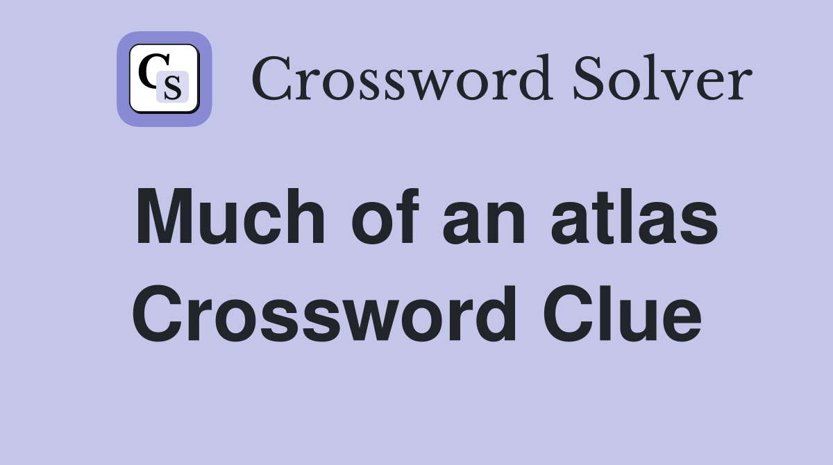 Much of an atlas Crossword Clue