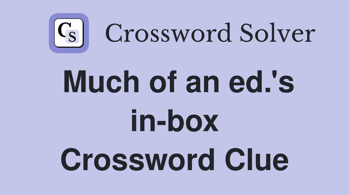 Much of an ed.'s in-box Crossword Clue