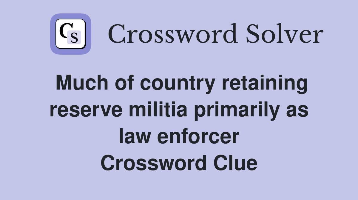 Much of country retaining reserve militia primarily as law enforcer Crossword Clue