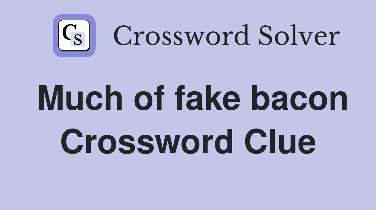 Much of fake bacon Crossword Clue