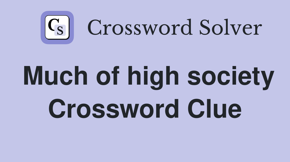 Much of high society Crossword Clue