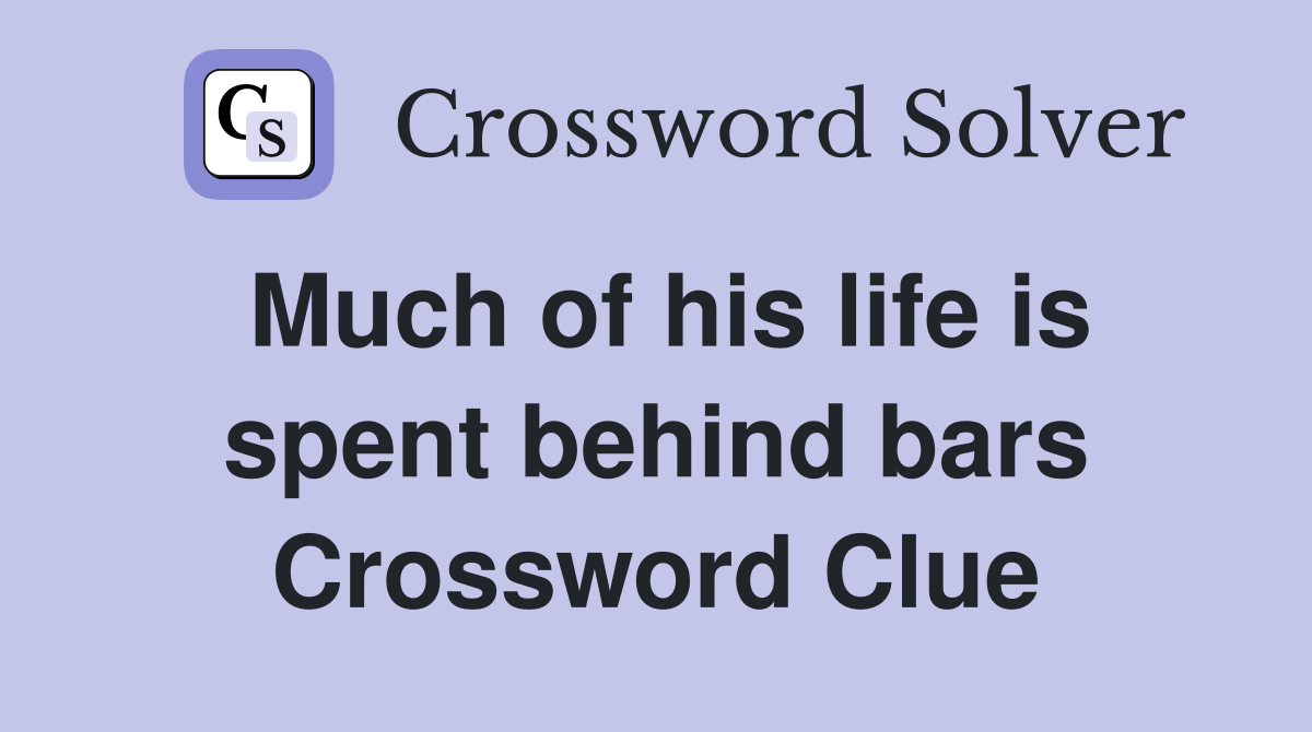 Much of his life is spent behind bars Crossword Clue