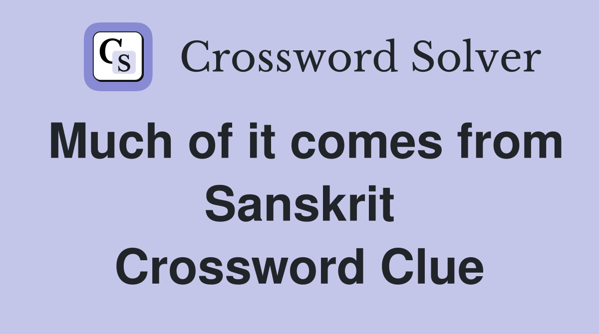 Much of it comes from Sanskrit Crossword Clue