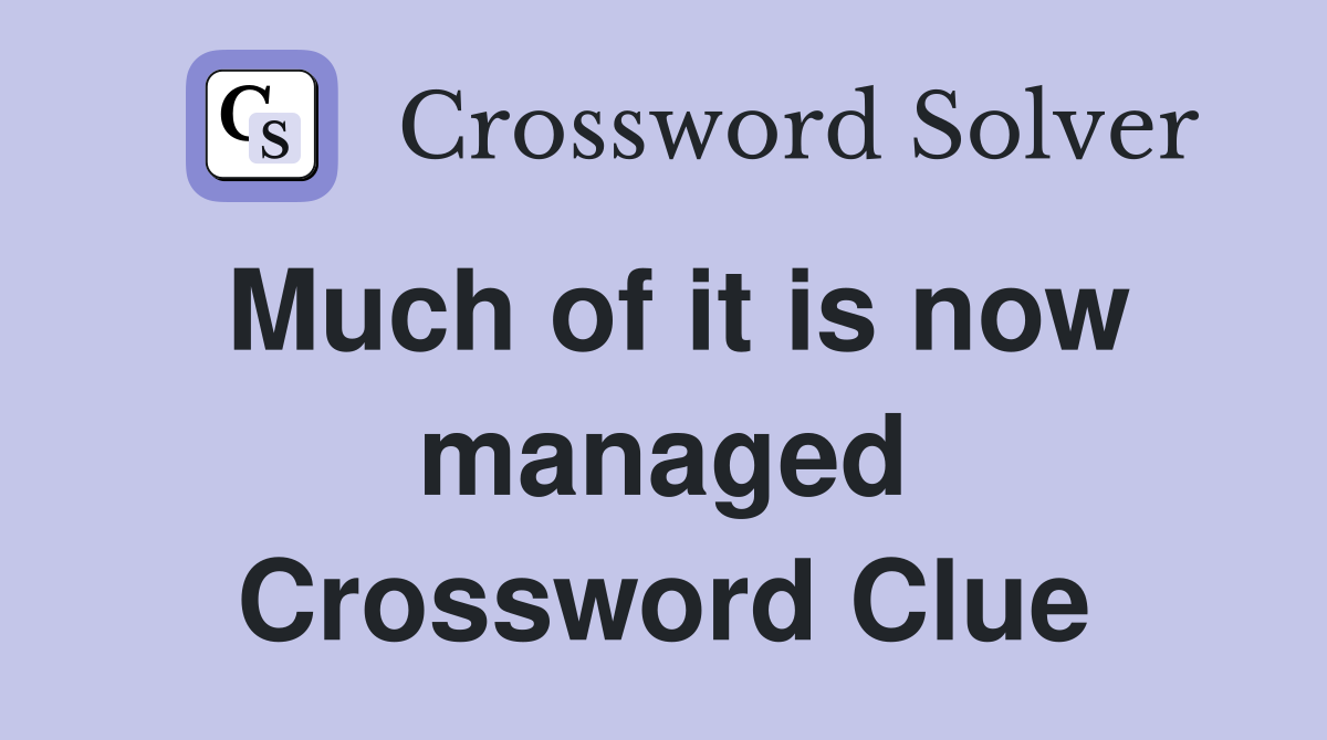 Much of it is now managed Crossword Clue