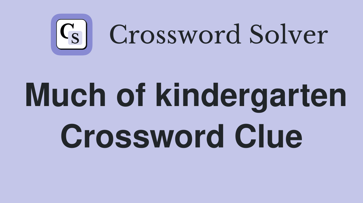 Much of kindergarten Crossword Clue