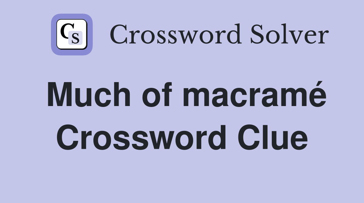Much of macramé Crossword Clue