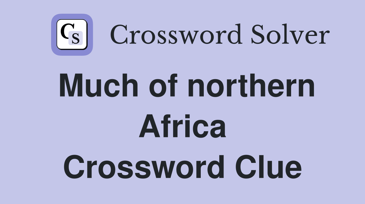 Much of northern Africa Crossword Clue