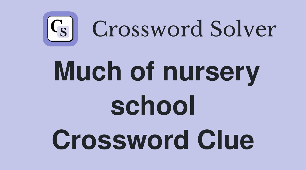 Much of nursery school Crossword Clue