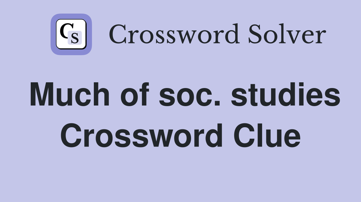 Much of soc. studies Crossword Clue
