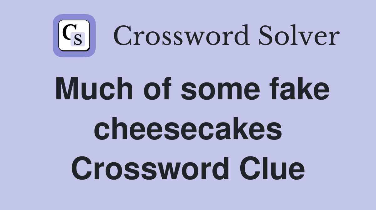 Much of some fake cheesecakes Crossword Clue