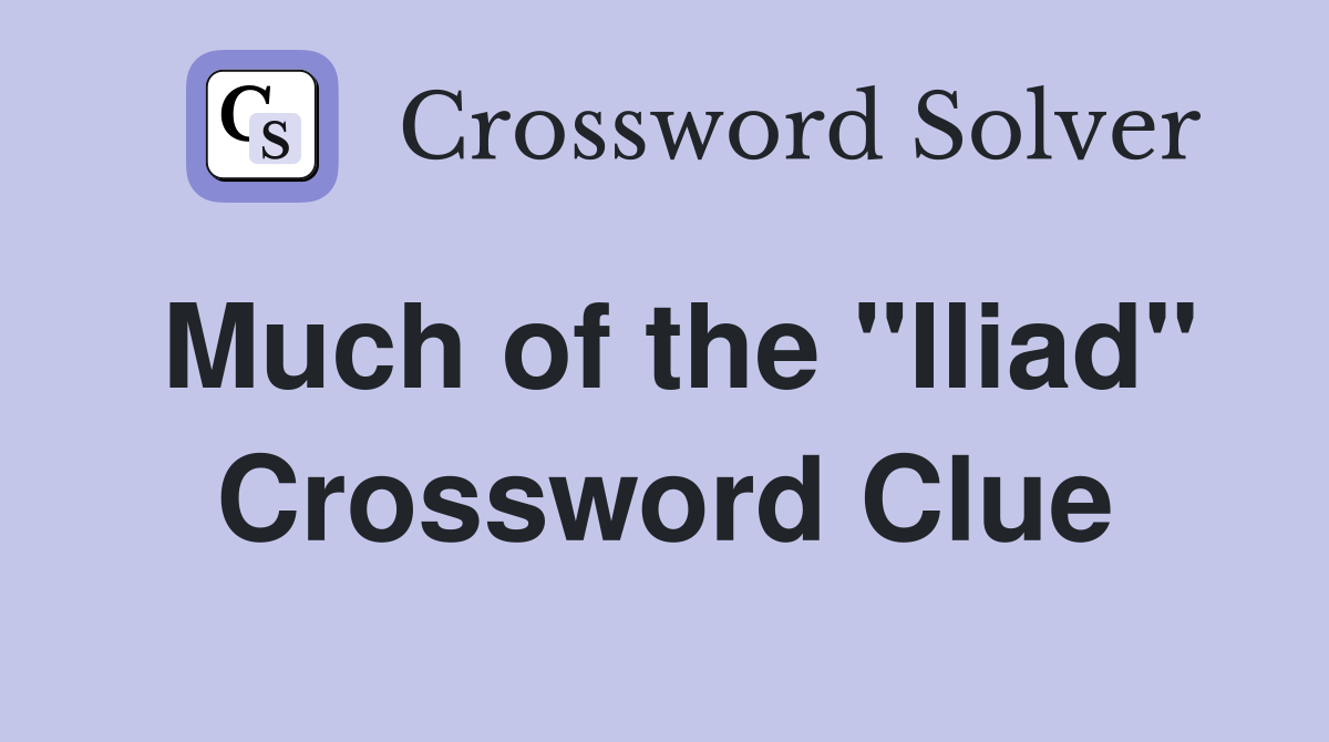 Much of the "Iliad" Crossword Clue