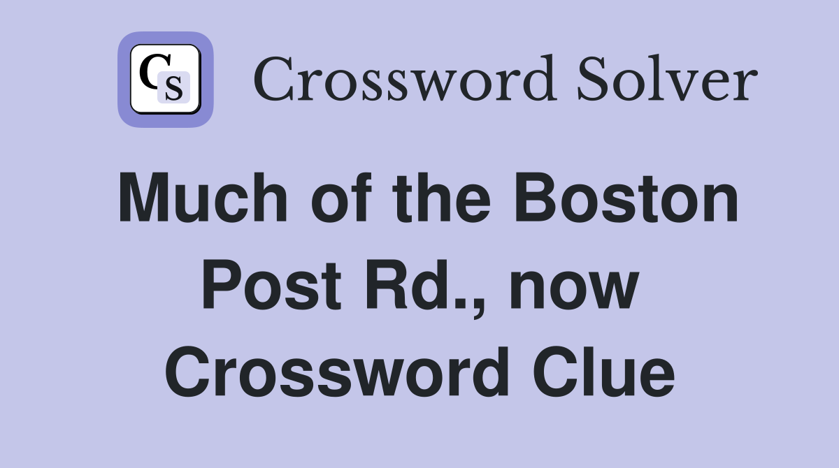 Much of the Boston Post Rd., now Crossword Clue