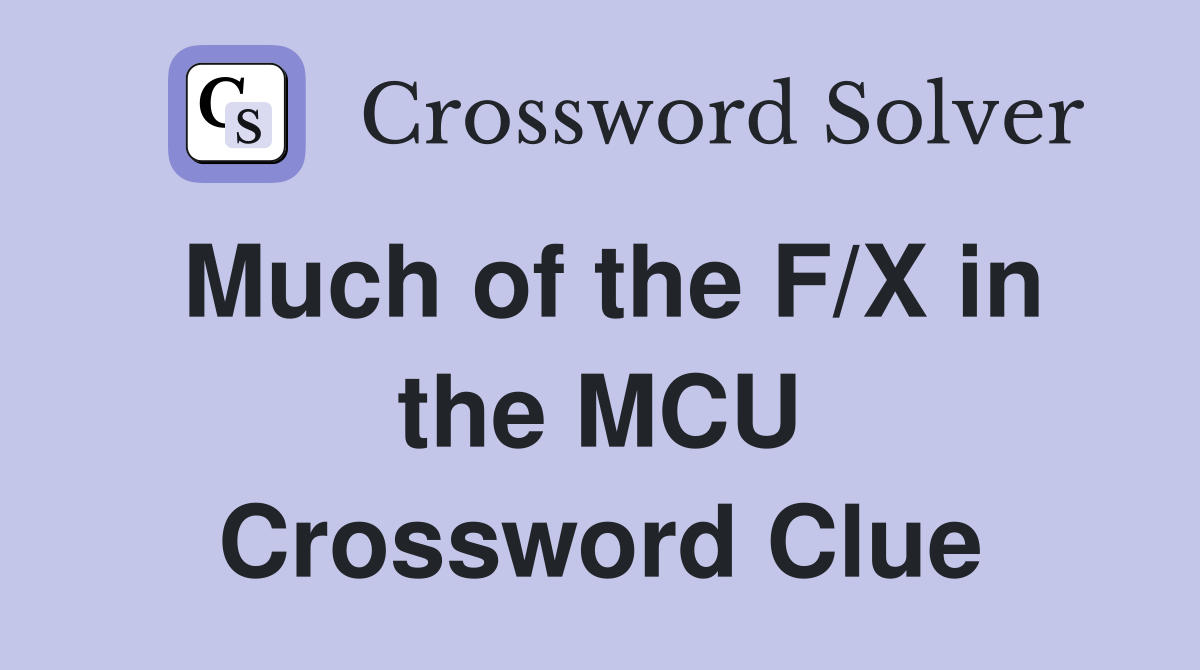 Much of the F/X in the MCU Crossword Clue