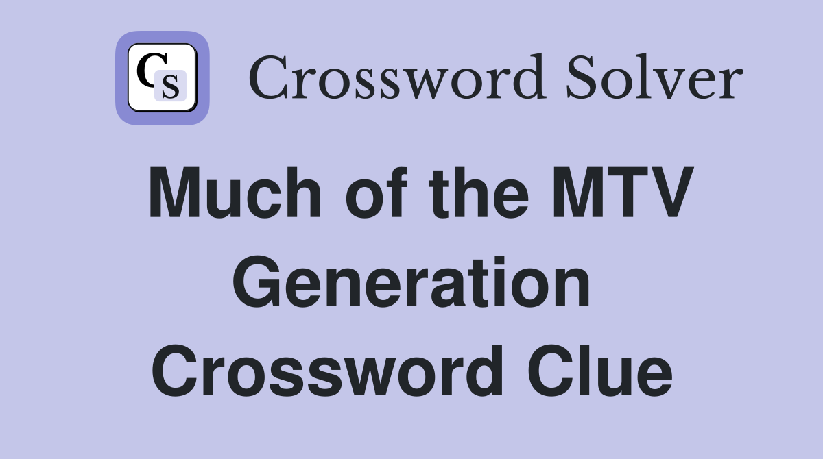 Much of the MTV Generation Crossword Clue