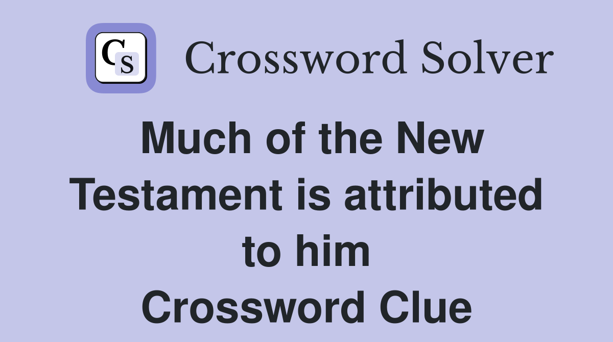 Much of the New Testament is attributed to him Crossword Clue