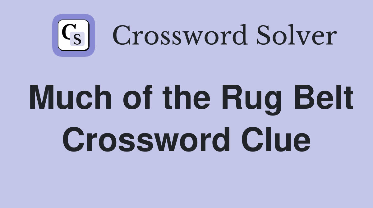 Much of the Rug Belt Crossword Clue