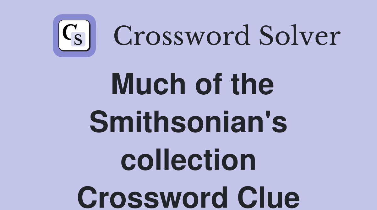 Much of the Smithsonian's collection Crossword Clue