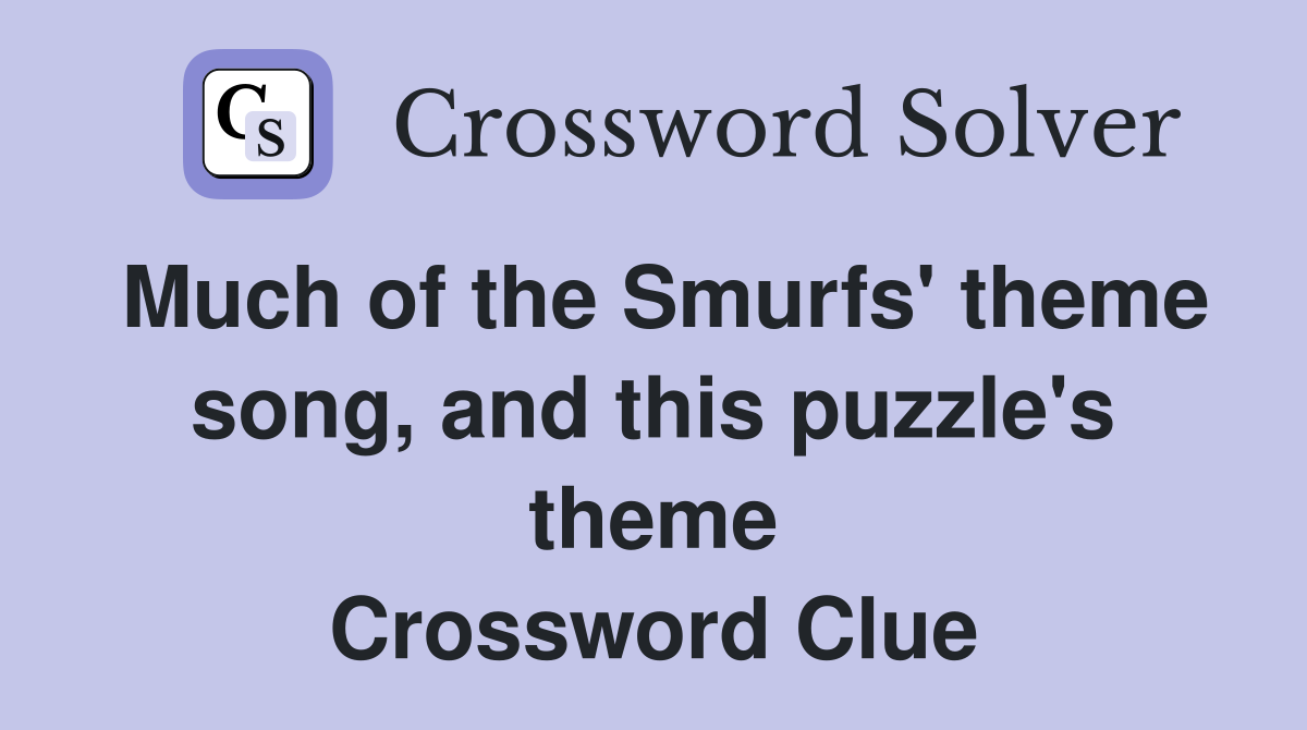 Much of the Smurfs' theme song, and this puzzle's theme Crossword Clue