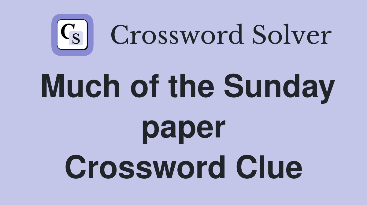 Much of the Sunday paper Crossword Clue