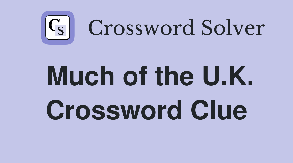 Much of the U.K. Crossword Clue