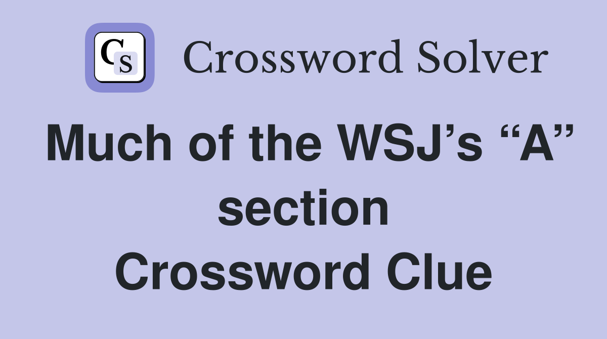 Much of the WSJ’s “A” section Crossword Clue
