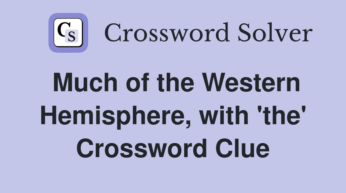 Much of the Western Hemisphere, with 'the' Crossword Clue
